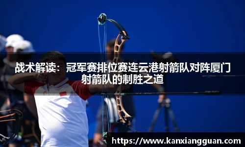 战术解读：冠军赛排位赛连云港射箭队对阵厦门射箭队的制胜之道